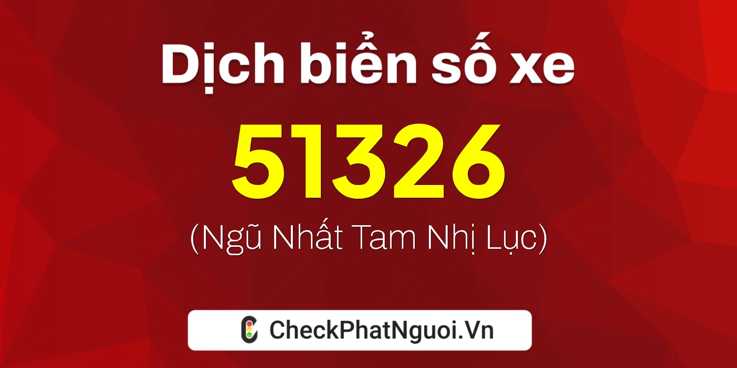 Dịch ý nghĩa <b>biển số xe 70A-51326</b> tại website checkphatnguoi.vn