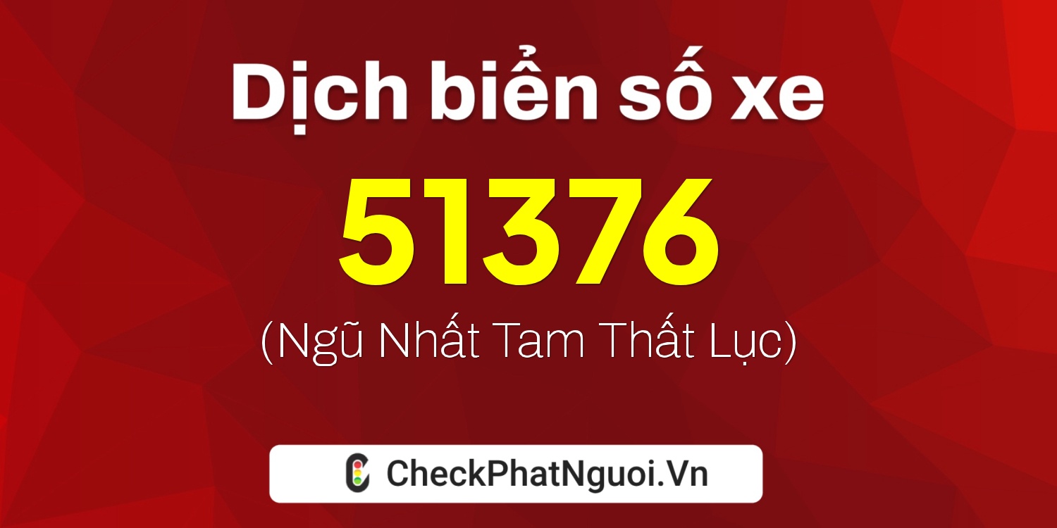 Dịch ý nghĩa <b>biển số xe 15A-51376</b> tại website checkphatnguoi.vn