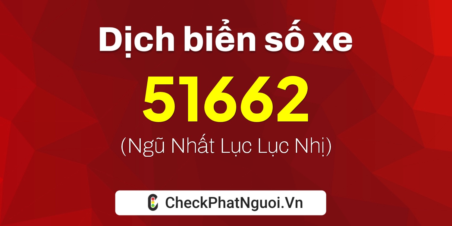 Dịch ý nghĩa <b>biển số xe 15K-51662</b> tại website checkphatnguoi.vn