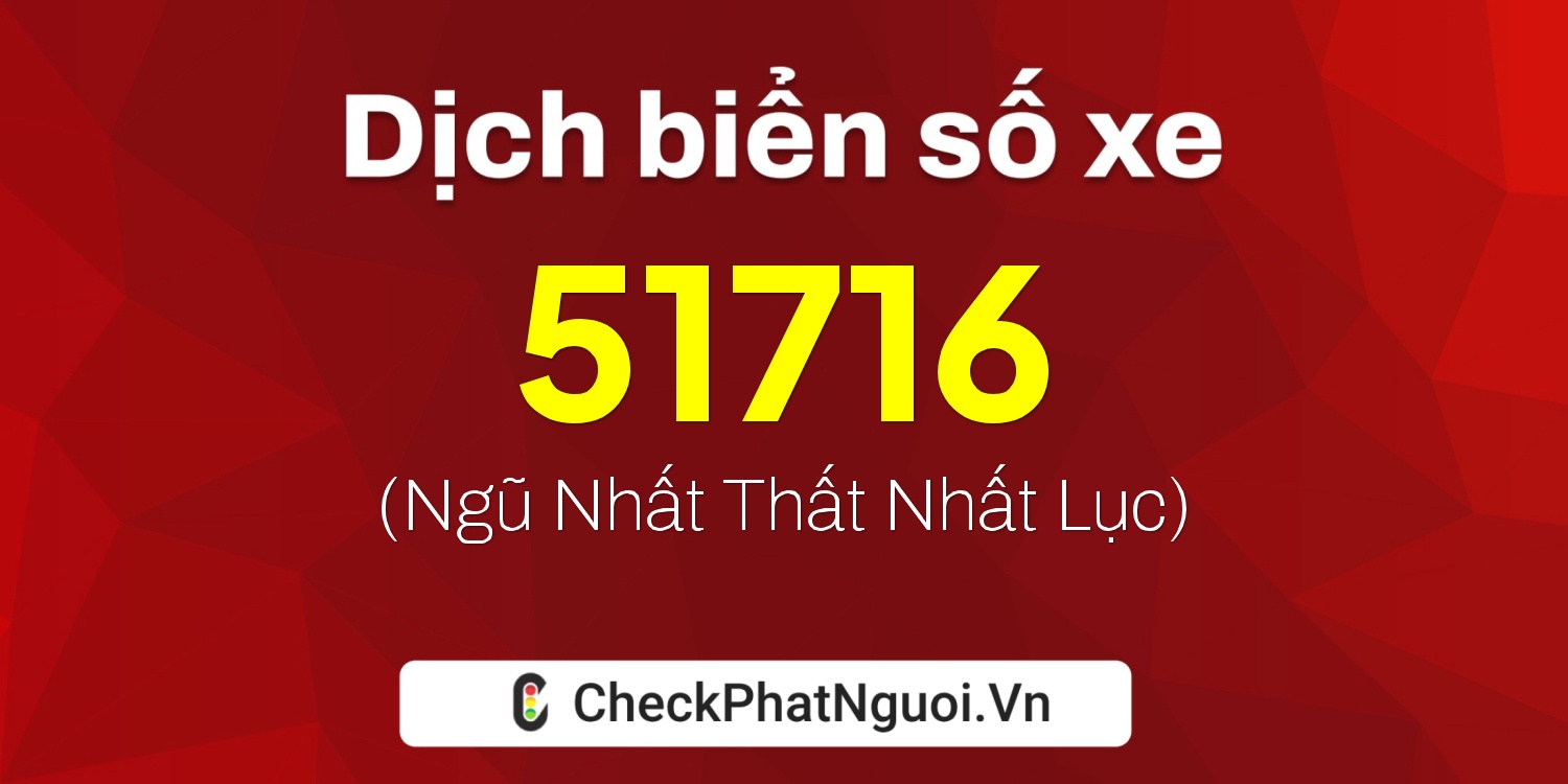 Dịch ý nghĩa <b>biển số xe 15H-51716</b> tại website checkphatnguoi.vn