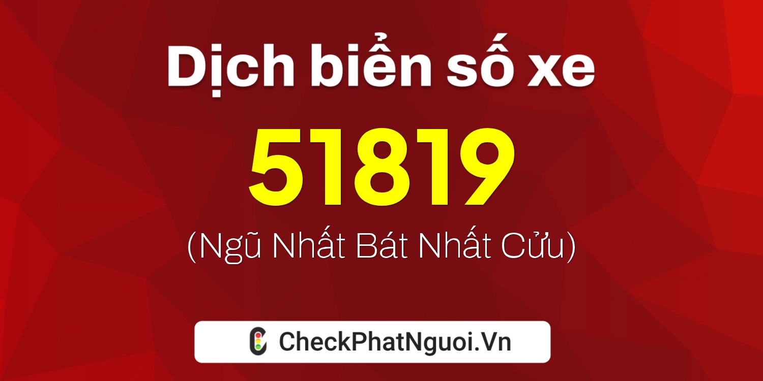 Dịch ý nghĩa <b>biển số xe 65G1-51819</b> tại website checkphatnguoi.vn