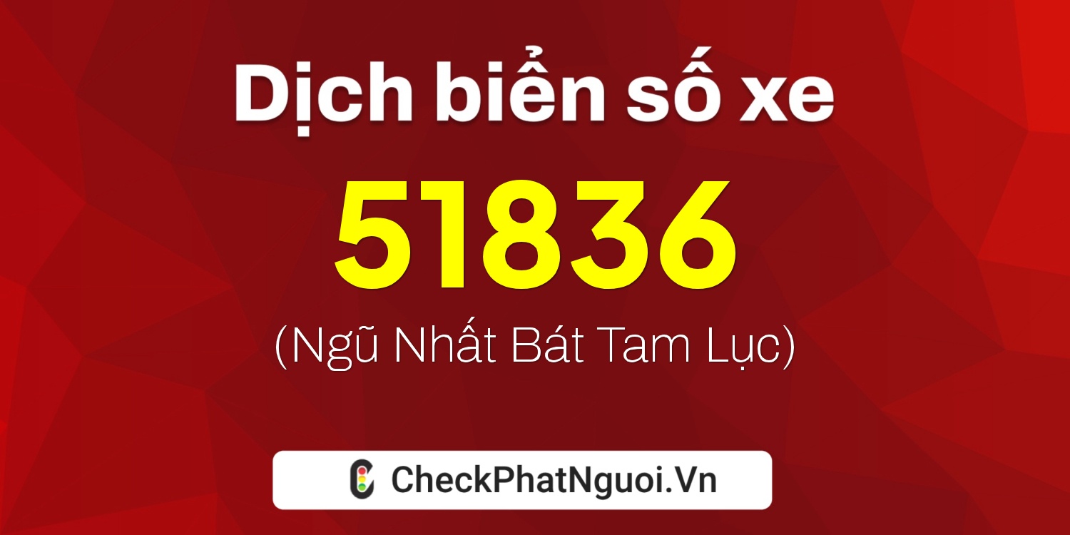 Dịch ý nghĩa <b>biển số xe 60K-51836</b> tại website checkphatnguoi.vn