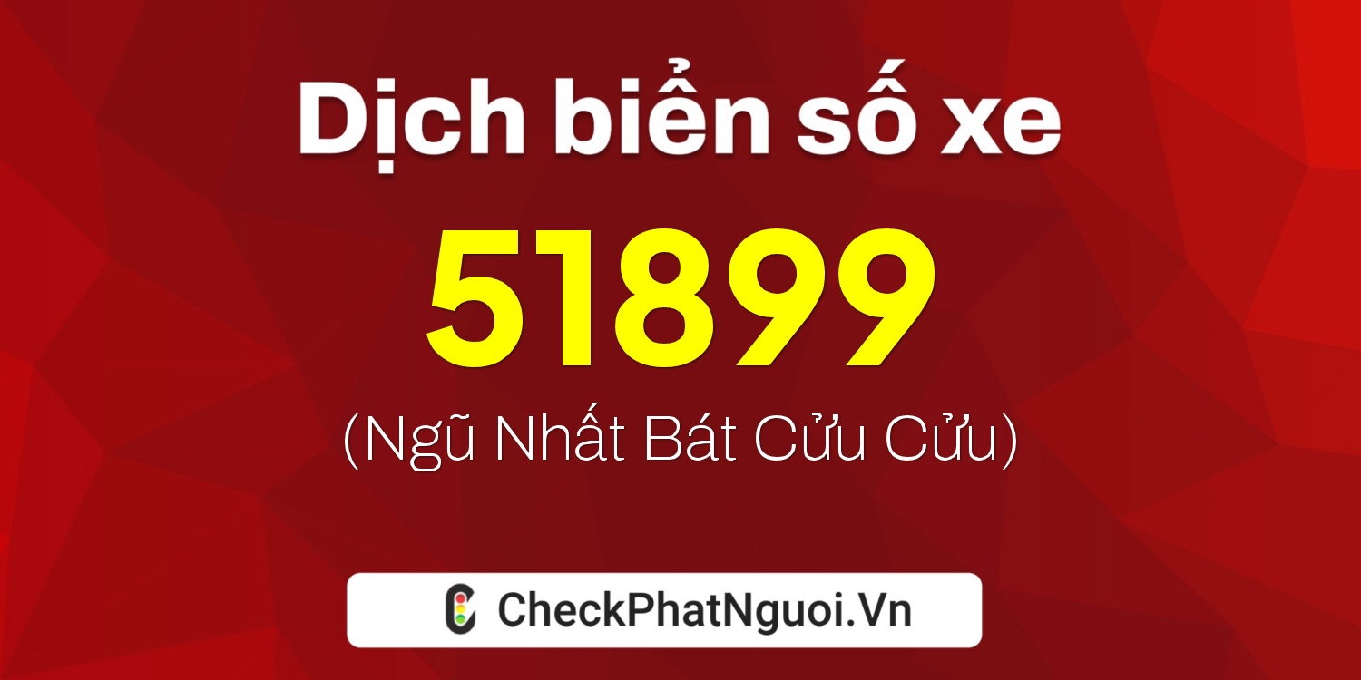 Dịch ý nghĩa <b>biển số xe 60B7-51899</b> tại website checkphatnguoi.vn