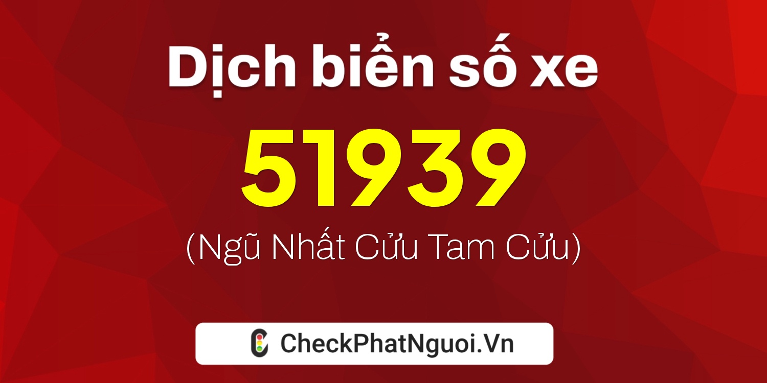Dịch ý nghĩa <b>biển số xe 72A-51939</b> tại website checkphatnguoi.vn