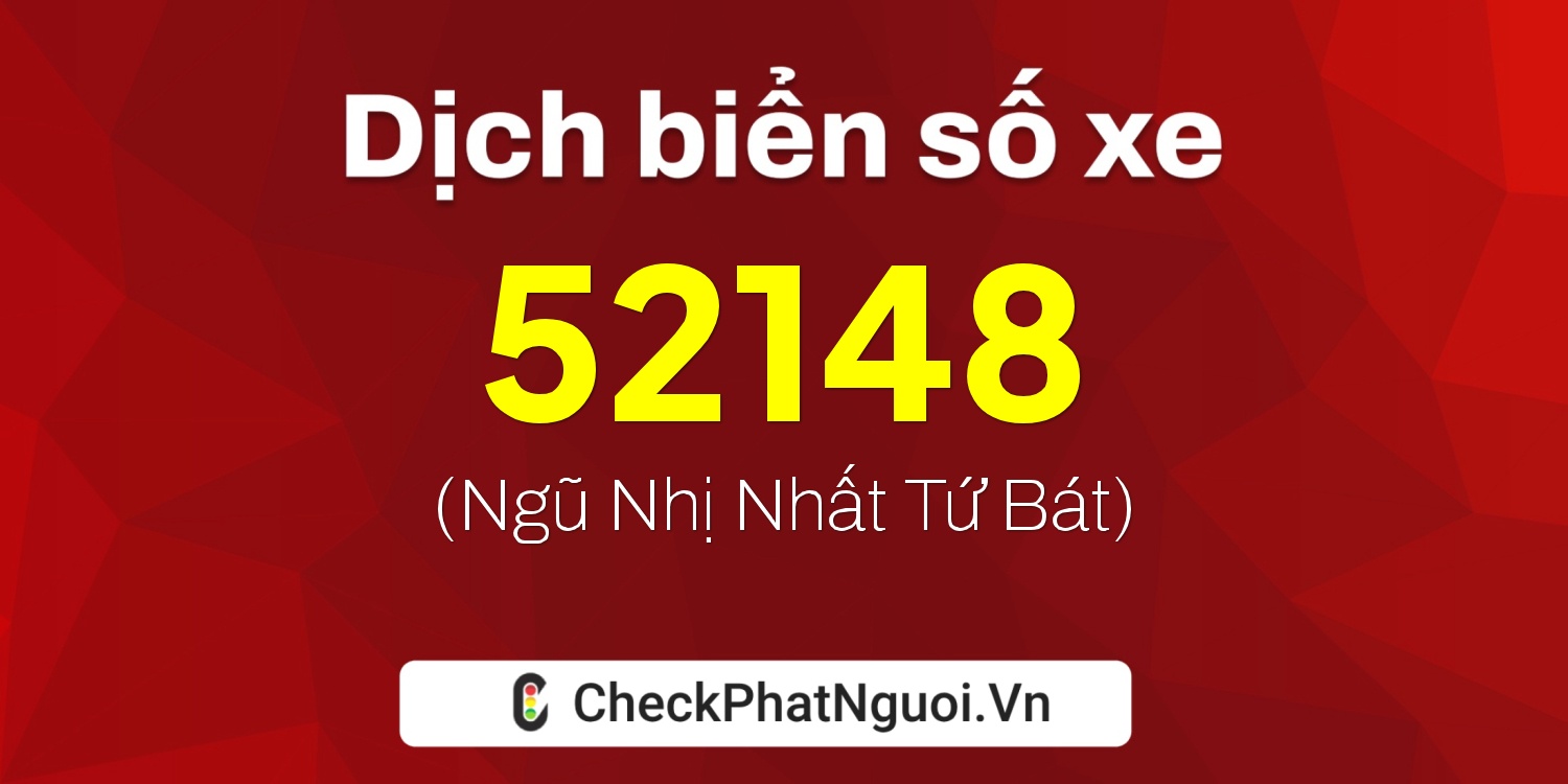 Dịch ý nghĩa <b>biển số xe 17B-52148</b> tại website checkphatnguoi.vn