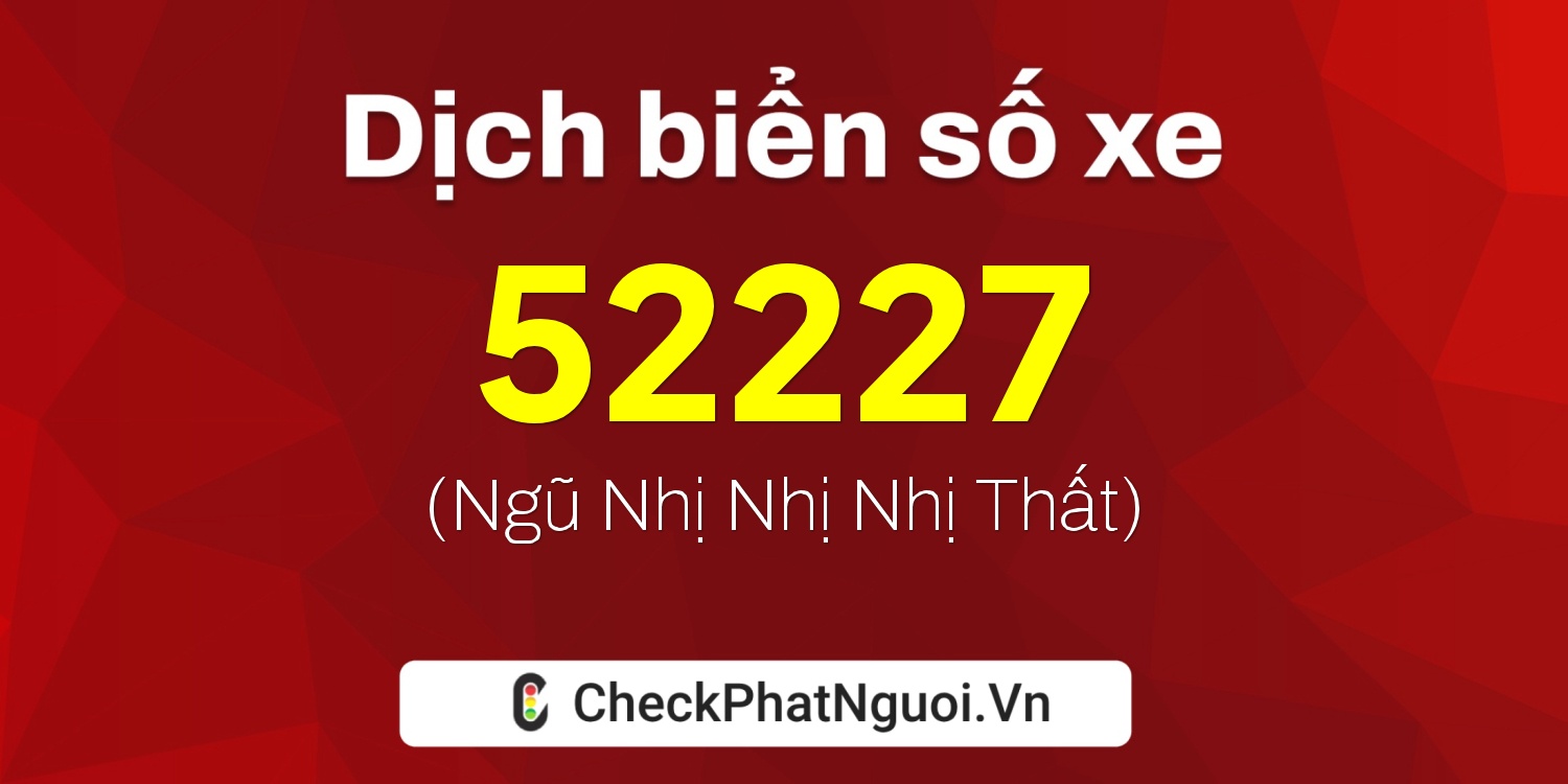 Dịch ý nghĩa <b>biển số xe 49H1-52227</b> tại website checkphatnguoi.vn