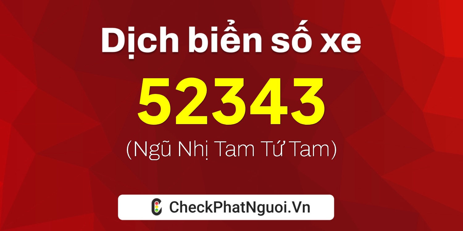 Dịch ý nghĩa <b>biển số xe 98A-52343</b> tại website checkphatnguoi.vn