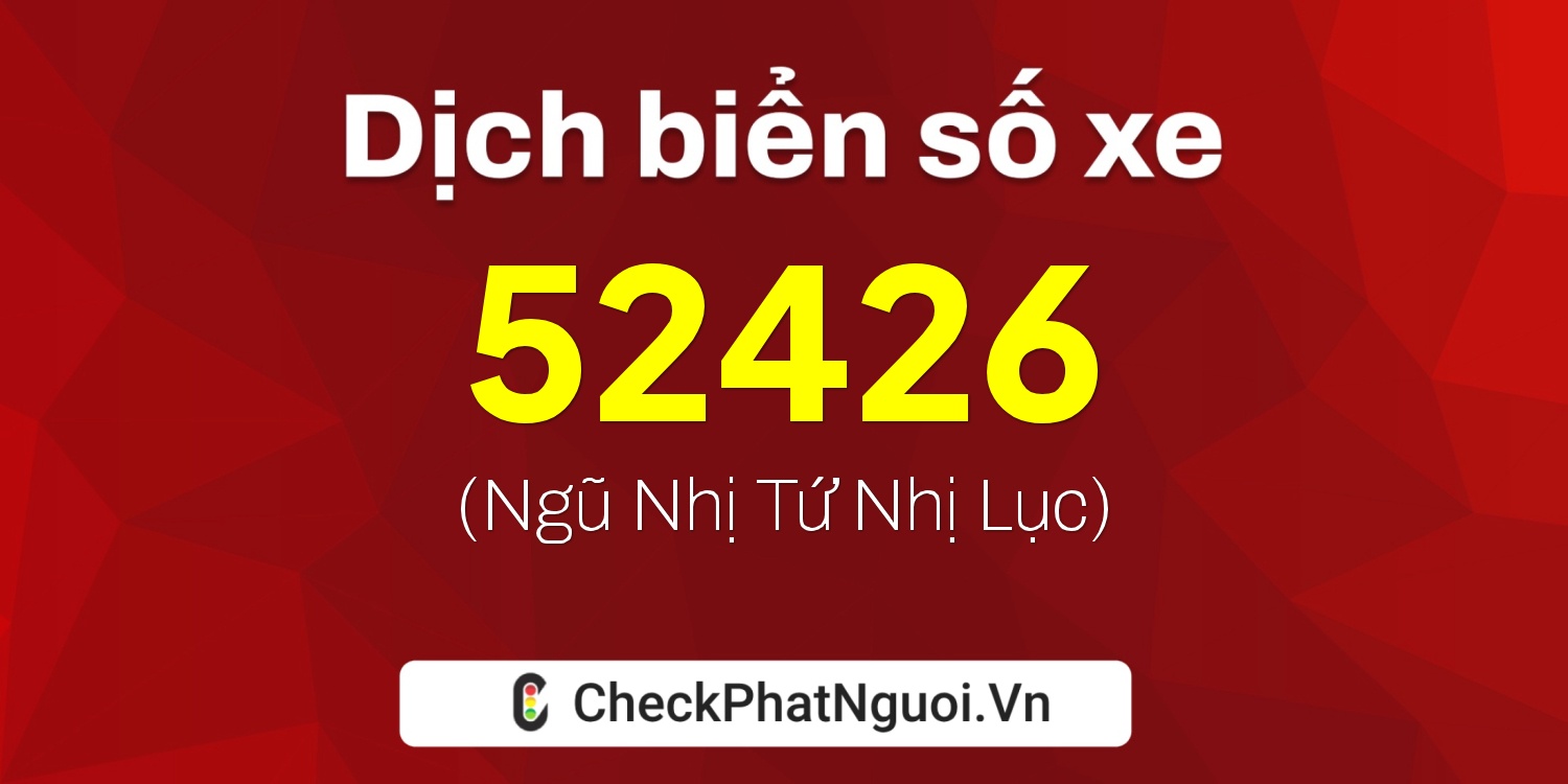 Dịch ý nghĩa <b>biển số xe 15K-52426</b> tại website checkphatnguoi.vn