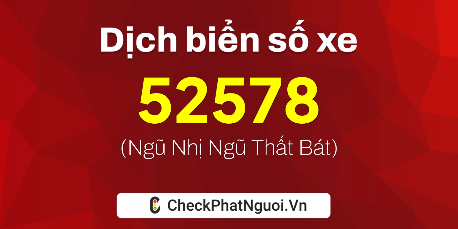 Dịch ý nghĩa <b>biển số xe 52578</b> tại website checkphatnguoi.vn