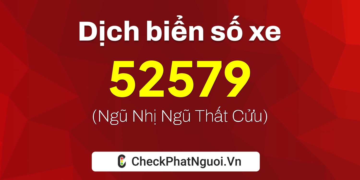 Dịch ý nghĩa <b>biển số xe 52579</b> tại website checkphatnguoi.vn