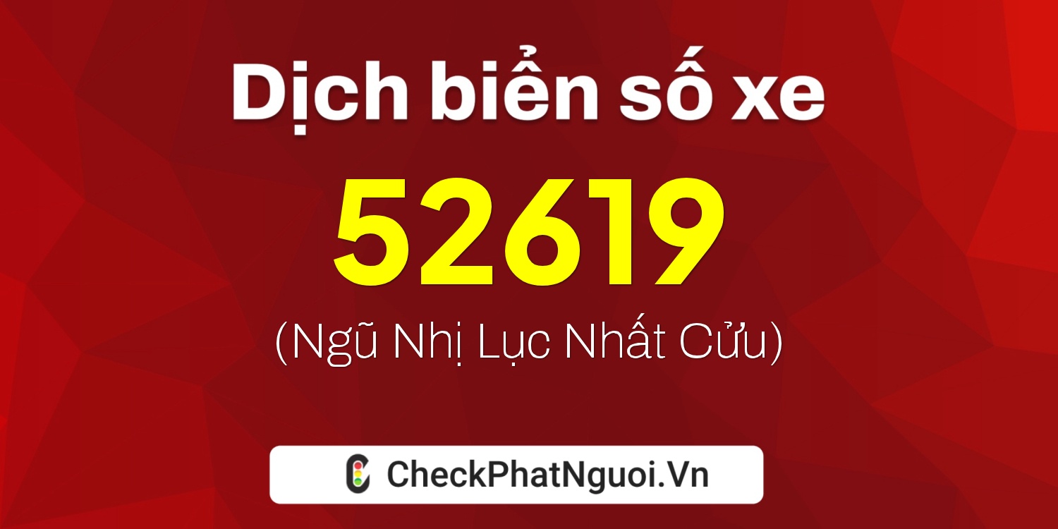 Dịch ý nghĩa <b>biển số xe 15A-52619</b> tại website checkphatnguoi.vn