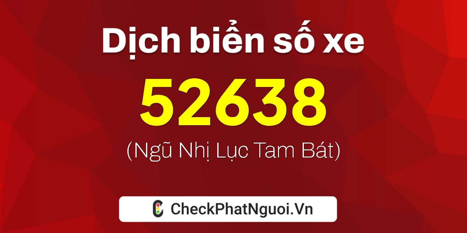 Dịch ý nghĩa <b>biển số xe 50H-52638</b> tại website checkphatnguoi.vn