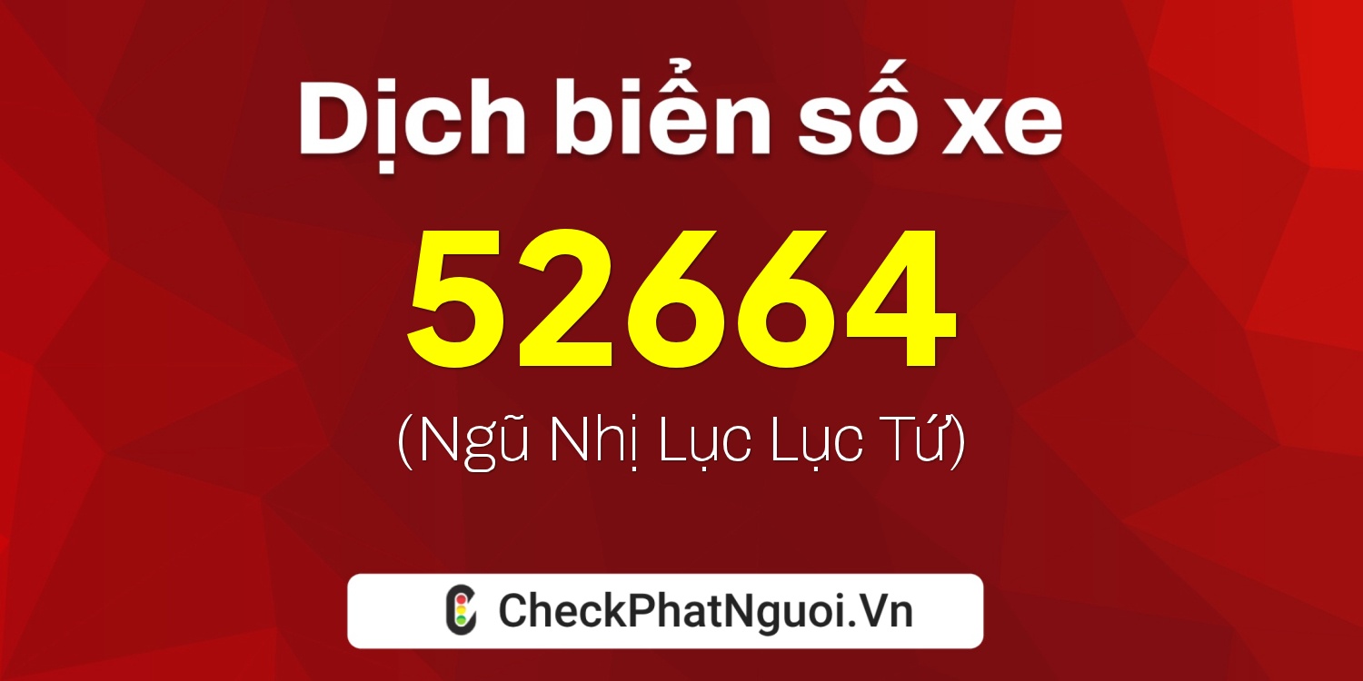 Dịch ý nghĩa <b>biển số xe 67L2-52664</b> tại website checkphatnguoi.vn