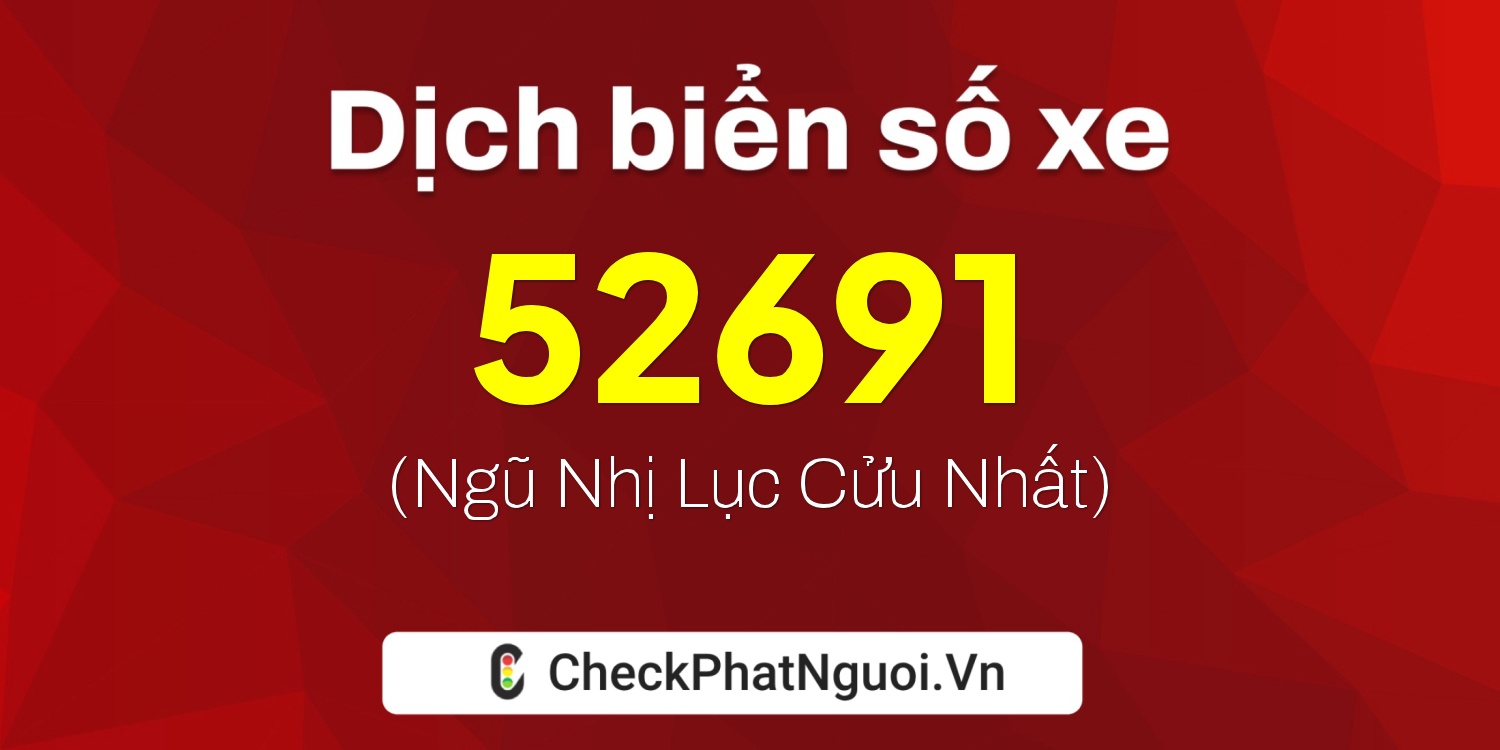 Dịch ý nghĩa <b>biển số xe 62G1-52691</b> tại website checkphatnguoi.vn