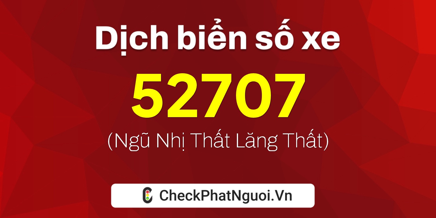 Dịch ý nghĩa <b>biển số xe 20A-52707</b> tại website checkphatnguoi.vn