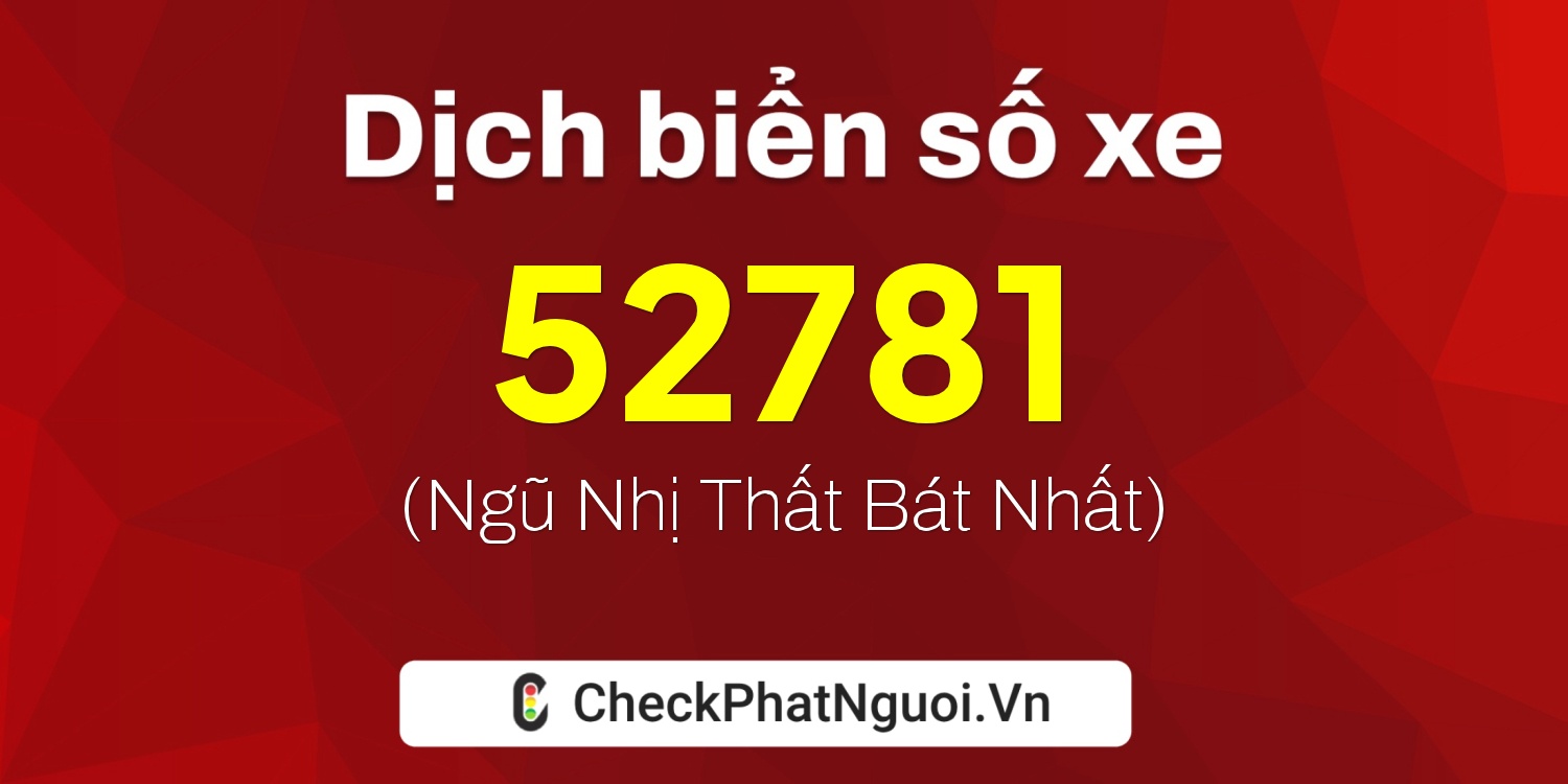 Dịch ý nghĩa <b>biển số xe 52781</b> tại website checkphatnguoi.vn