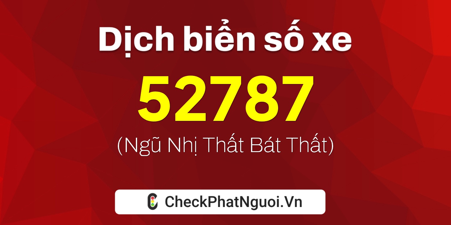 Dịch ý nghĩa <b>biển số xe 51P2-52787</b> tại website checkphatnguoi.vn