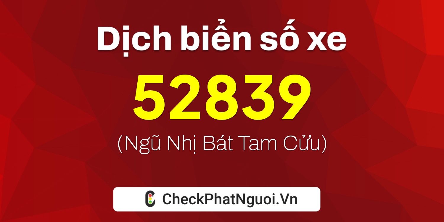 Dịch ý nghĩa <b>biển số xe 84H1-52839</b> tại website checkphatnguoi.vn