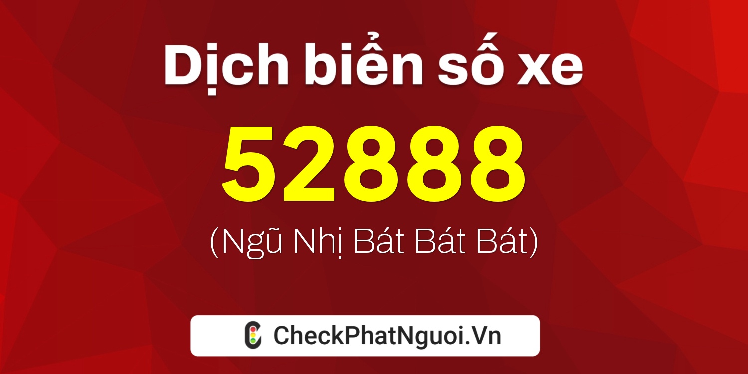 Dịch ý nghĩa <b>biển số xe 67B2-52888</b> tại website checkphatnguoi.vn