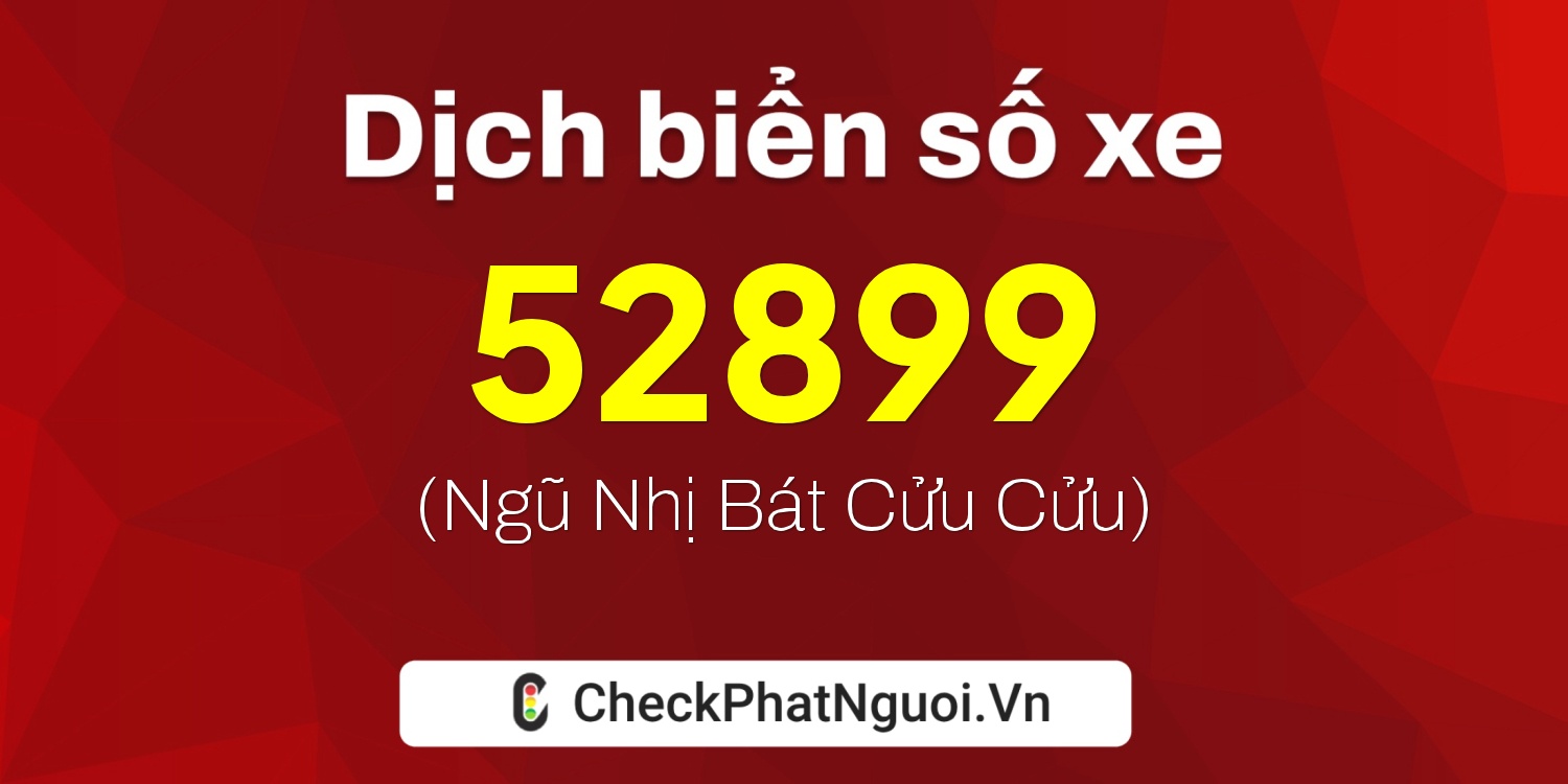 Dịch ý nghĩa <b>biển số xe 20A-52899</b> tại website checkphatnguoi.vn