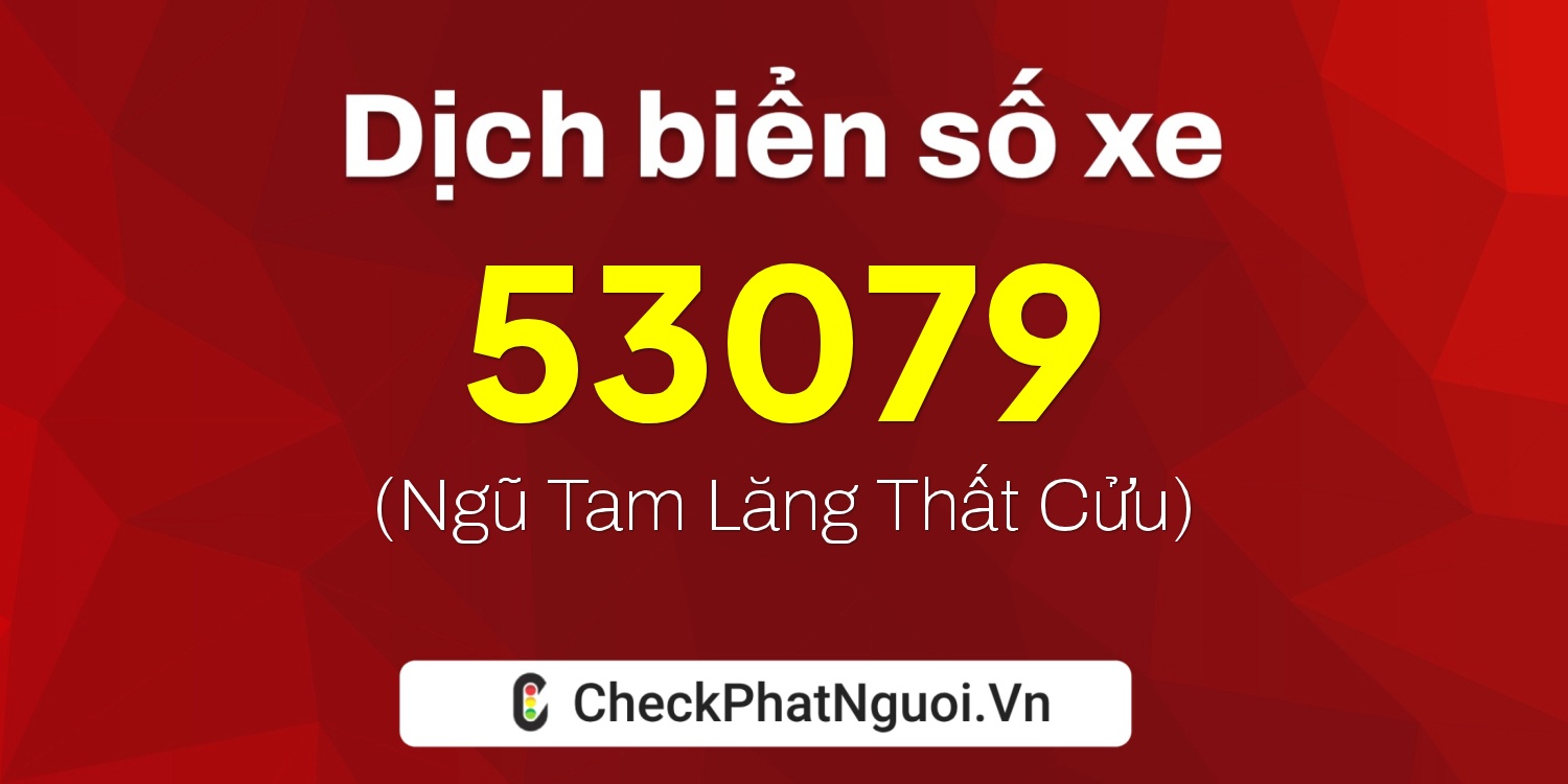 Dịch ý nghĩa <b>biển số xe 30B-53079</b> tại website checkphatnguoi.vn
