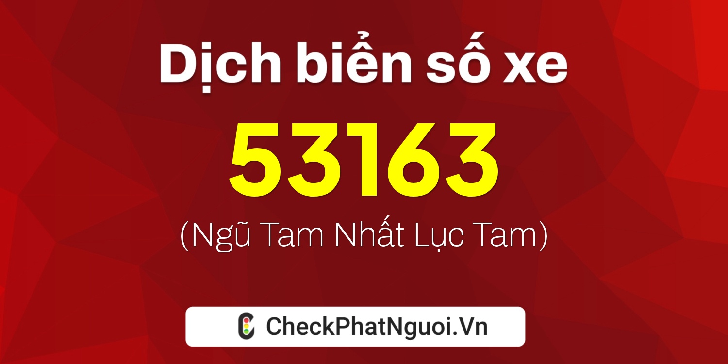 Dịch ý nghĩa <b>biển số xe 18H1-53163</b> tại website checkphatnguoi.vn