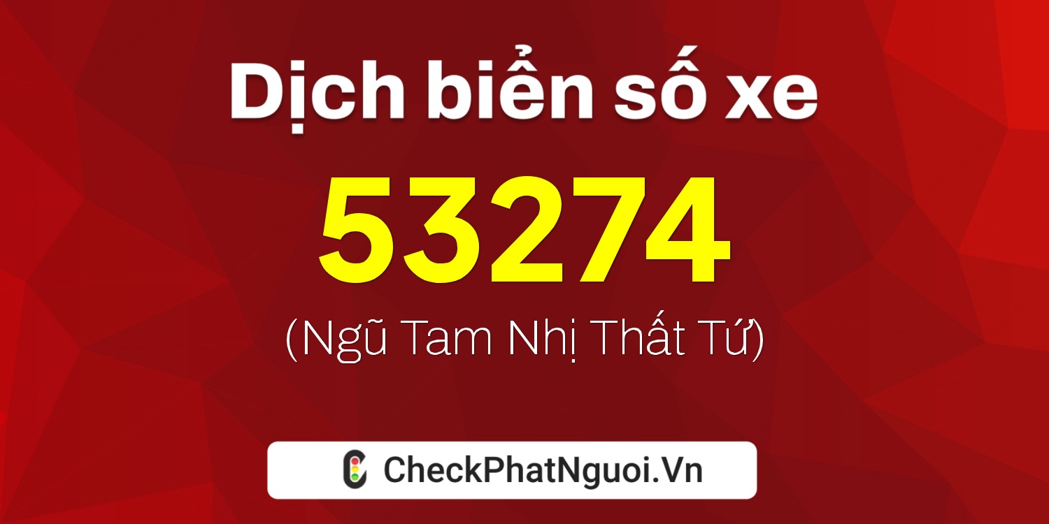 Dịch ý nghĩa <b>biển số xe 15AA-53274</b> tại website checkphatnguoi.vn