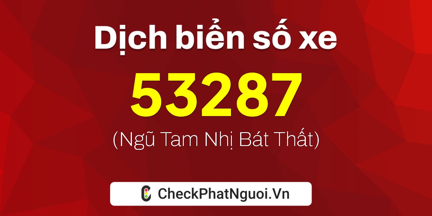 Dịch ý nghĩa <b>biển số xe 19A-53287</b> tại website checkphatnguoi.vn