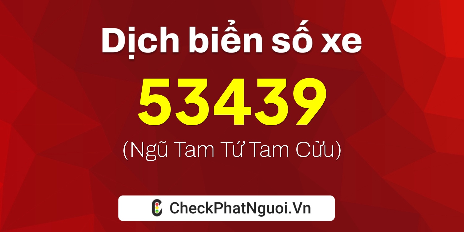 Dịch ý nghĩa <b>biển số xe 23H-53439</b> tại website checkphatnguoi.vn