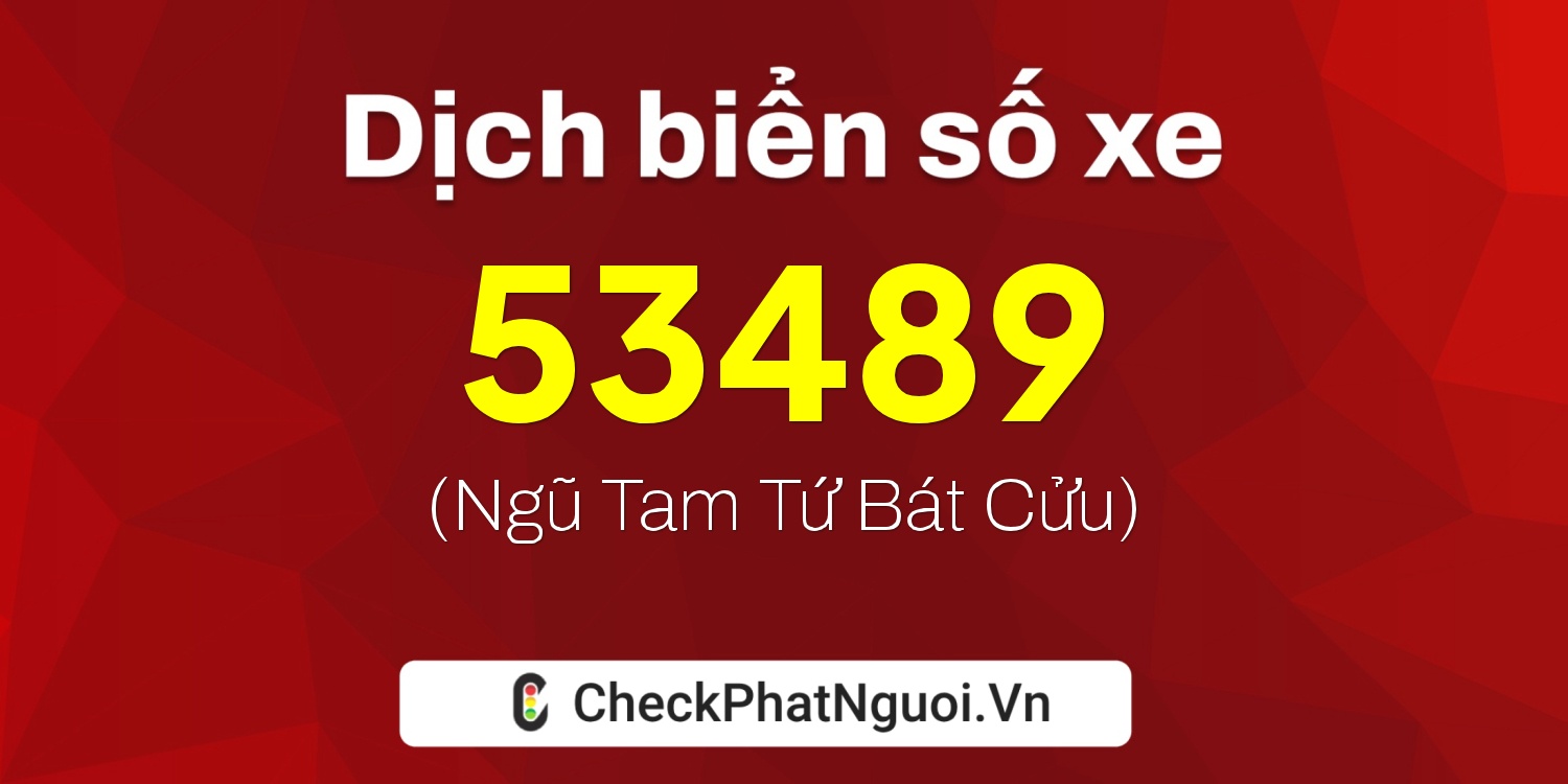 Dịch ý nghĩa <b>biển số xe 53489</b> tại website checkphatnguoi.vn