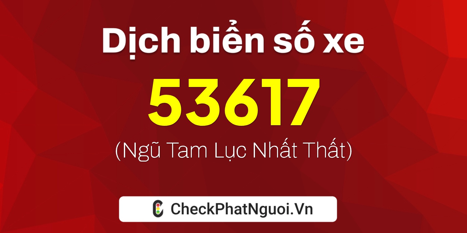 Dịch ý nghĩa <b>biển số xe 35B2-53617</b> tại website checkphatnguoi.vn