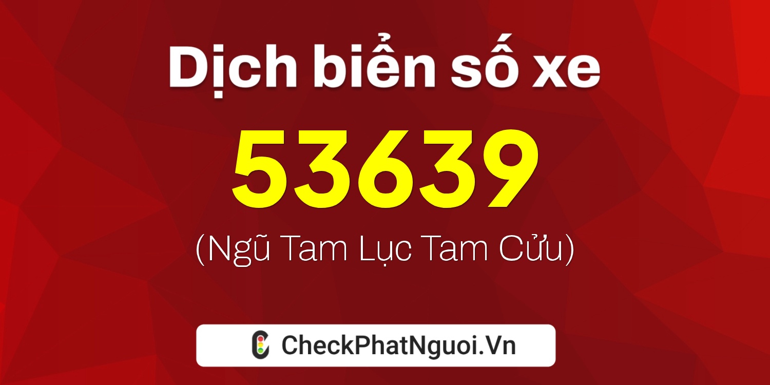 Dịch ý nghĩa <b>biển số xe 59Y1-53639</b> tại website checkphatnguoi.vn