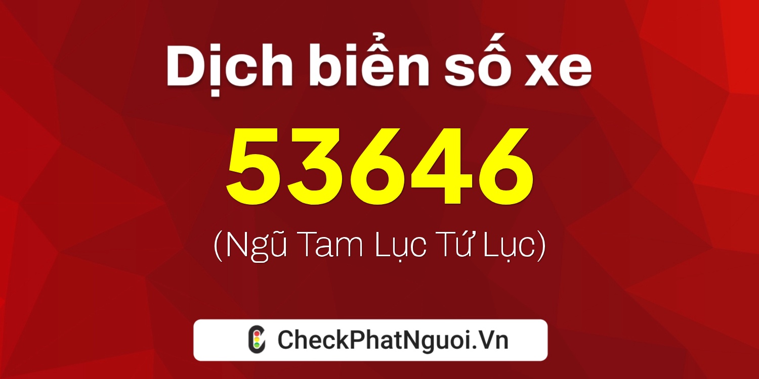 Dịch ý nghĩa <b>biển số xe 19A-53646</b> tại website checkphatnguoi.vn