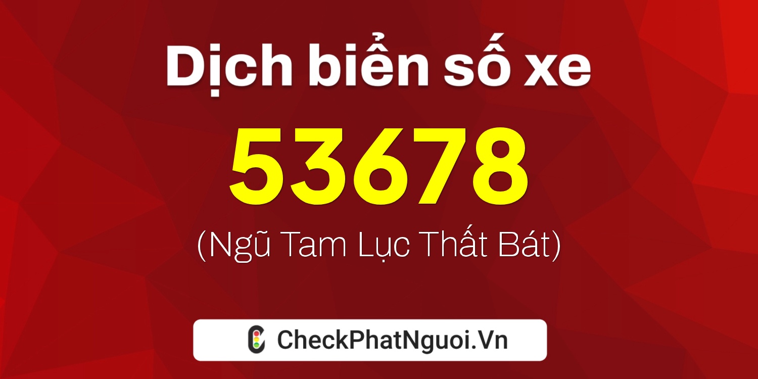 Dịch ý nghĩa <b>biển số xe 20B1-53678</b> tại website checkphatnguoi.vn
