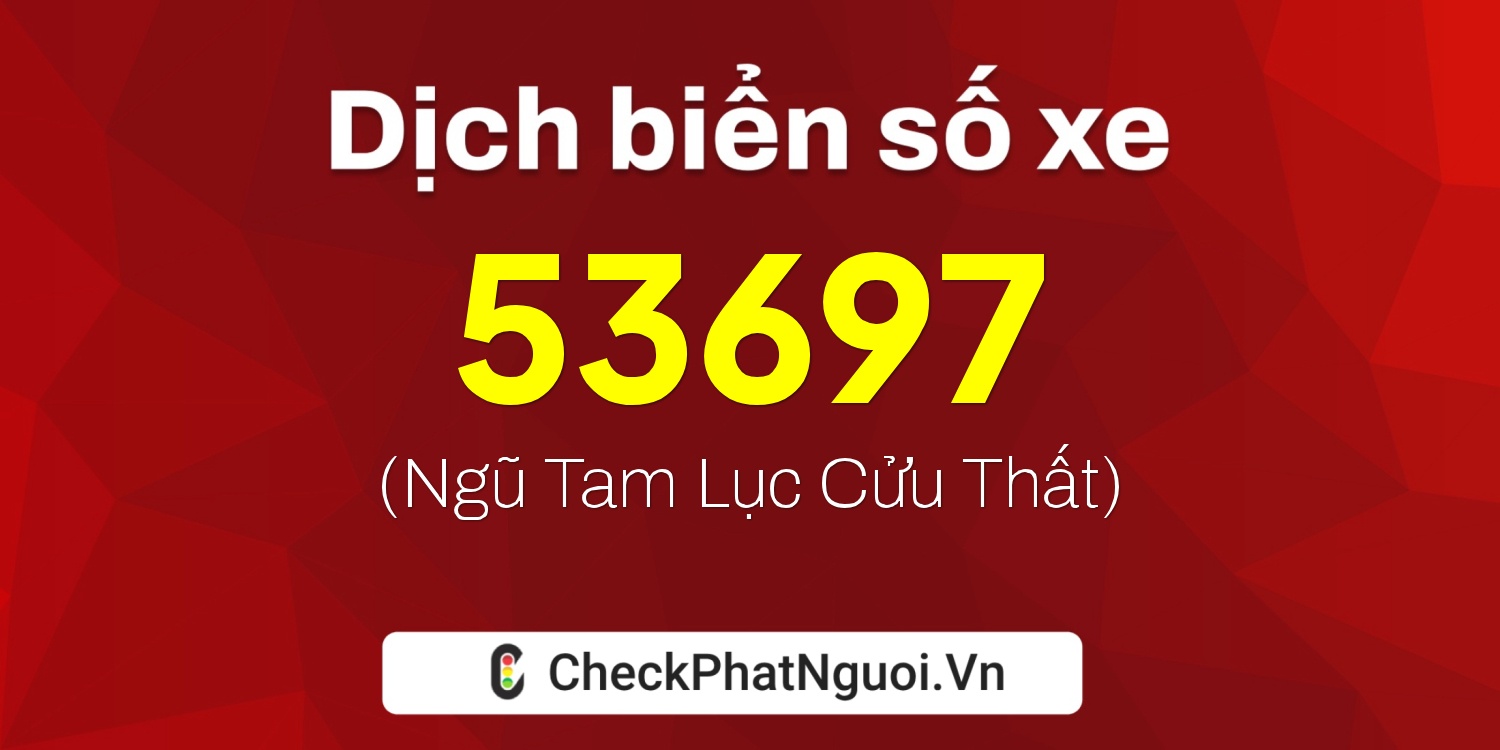 Dịch ý nghĩa <b>biển số xe 99A-53697</b> tại website checkphatnguoi.vn