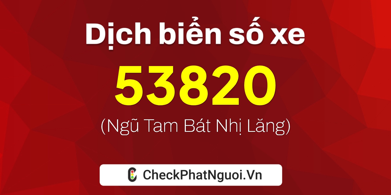 Dịch ý nghĩa <b>biển số xe 62AA-53820</b> tại website checkphatnguoi.vn