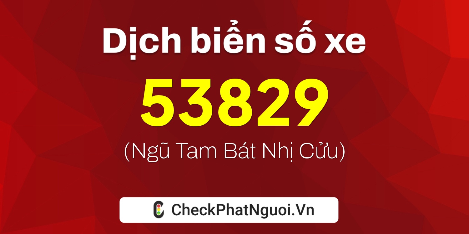 Dịch ý nghĩa <b>biển số xe 38A-53829</b> tại website checkphatnguoi.vn