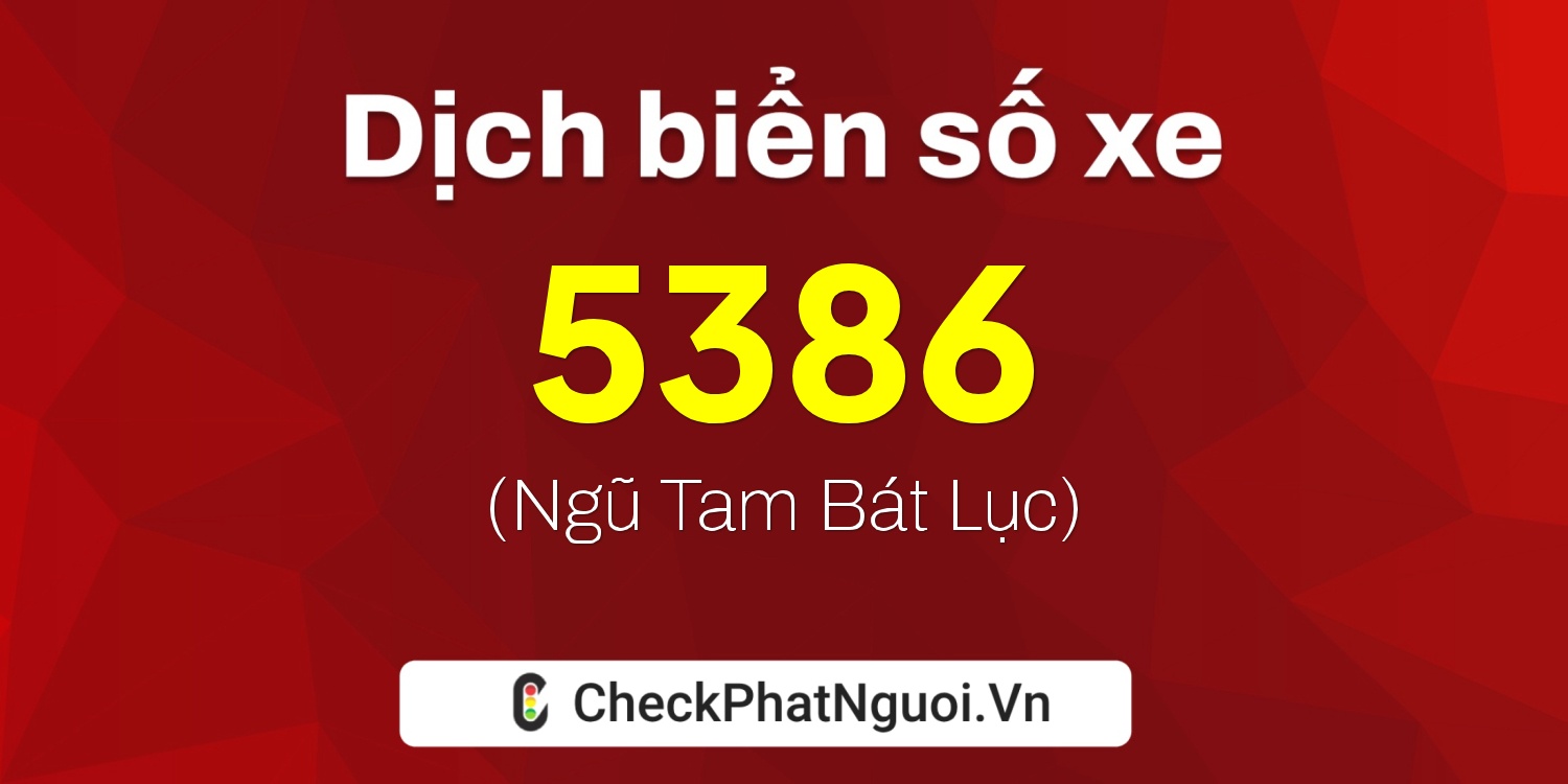 Dịch ý nghĩa <b>biển số xe 93H-5386</b> tại website checkphatnguoi.vn