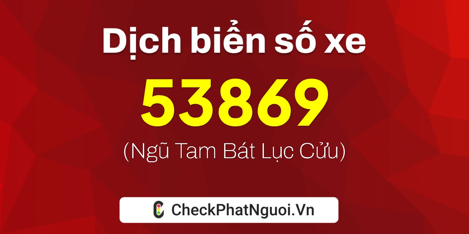 Dịch ý nghĩa <b>biển số xe 15A-53869</b> tại website checkphatnguoi.vn