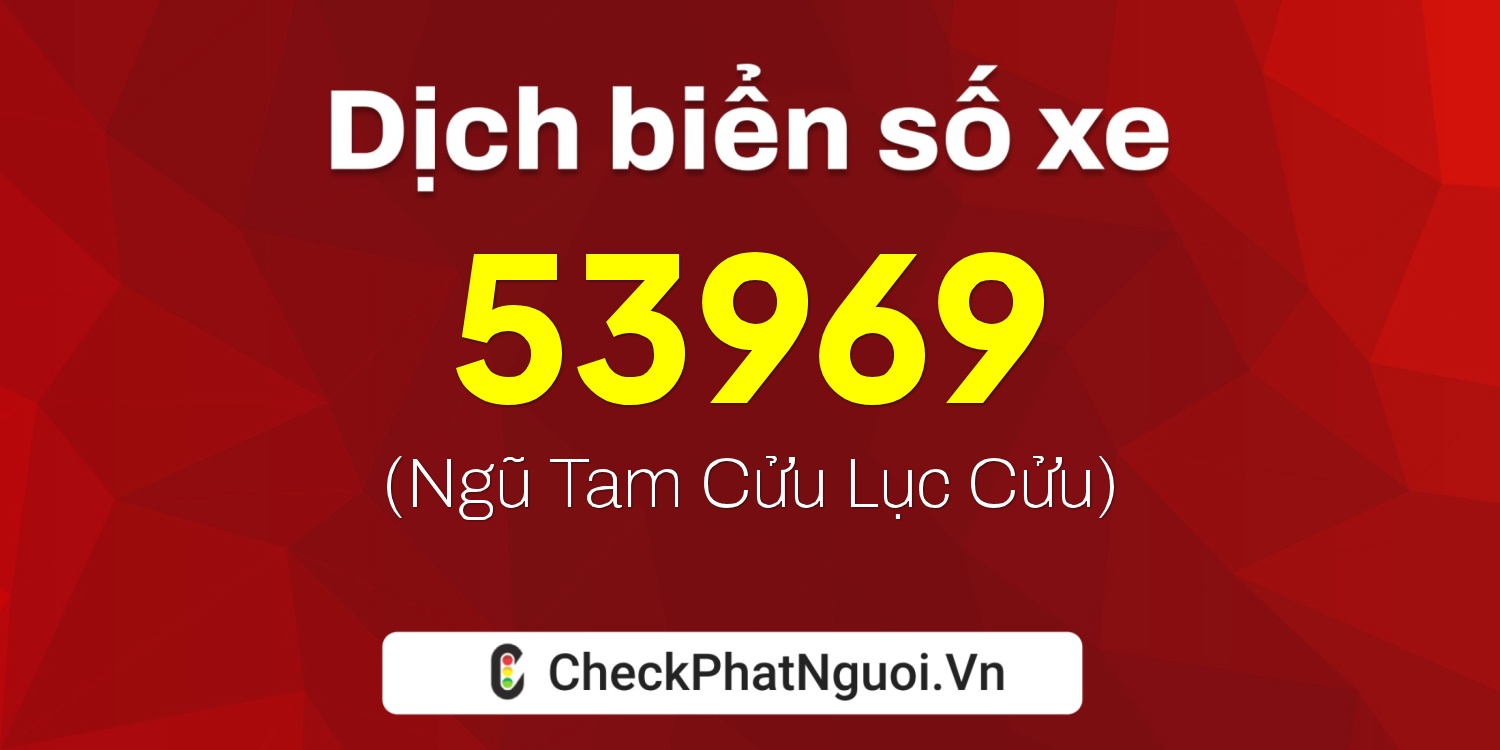 Dịch ý nghĩa <b>biển số xe 47AB-53969</b> tại website checkphatnguoi.vn