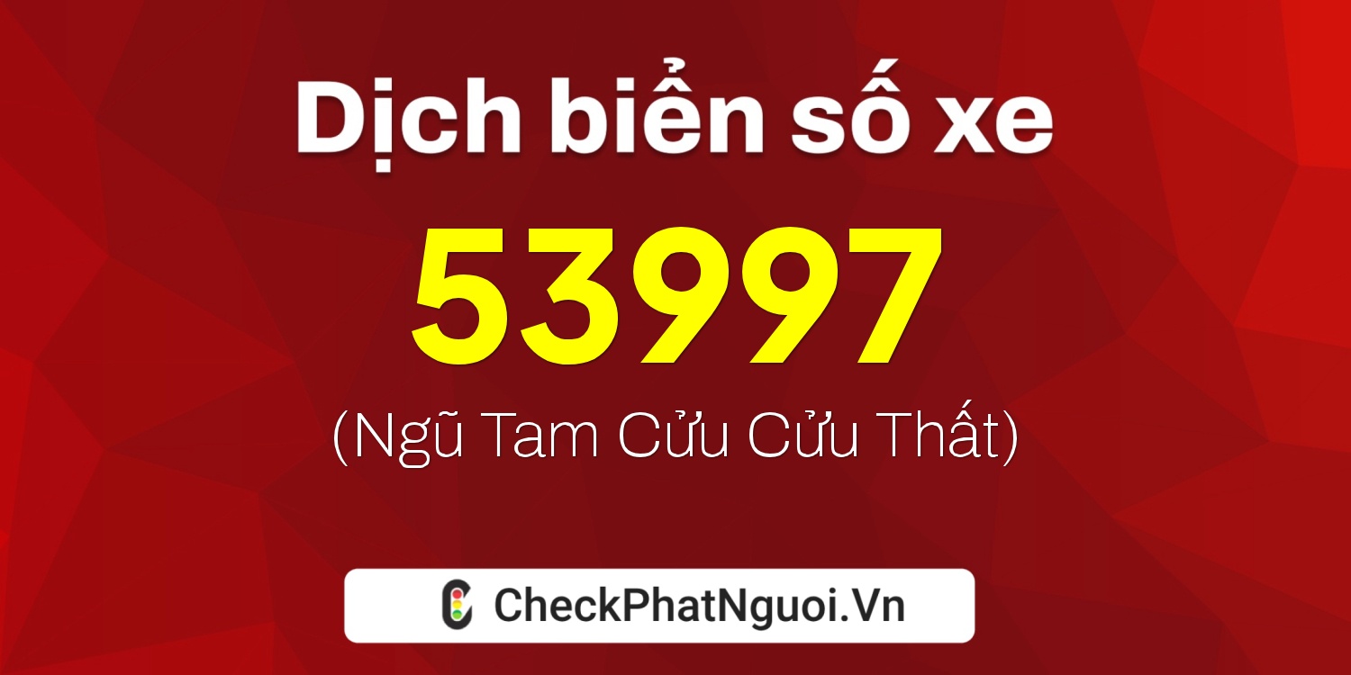 Dịch ý nghĩa <b>biển số xe 50H-53997</b> tại website checkphatnguoi.vn