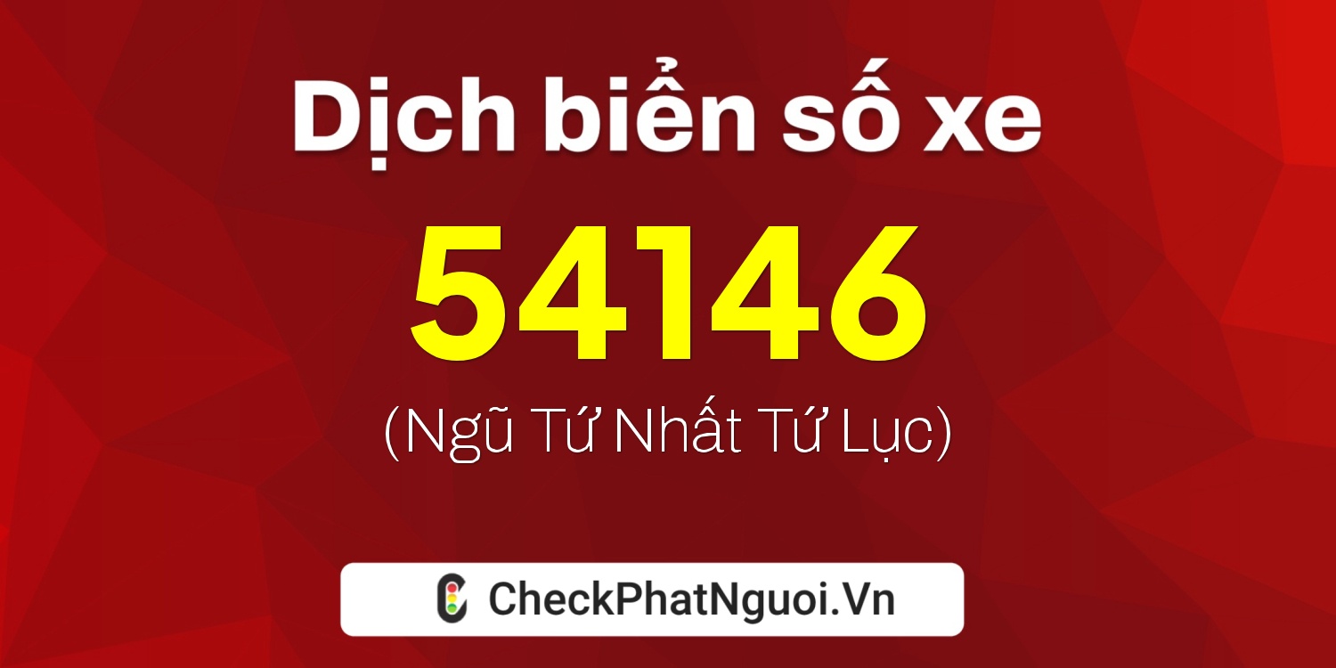 Dịch ý nghĩa <b>biển số xe 34AA-54146</b> tại website checkphatnguoi.vn
