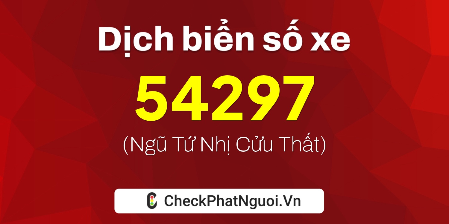 Dịch ý nghĩa <b>biển số xe 15K-54297</b> tại website checkphatnguoi.vn