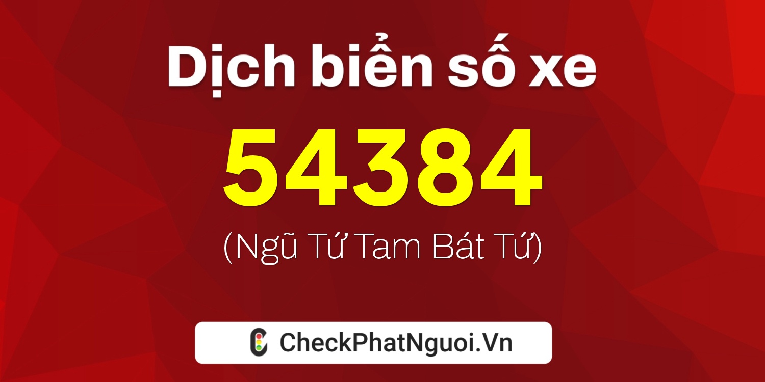 Dịch ý nghĩa <b>biển số xe 15A-54384</b> tại website checkphatnguoi.vn