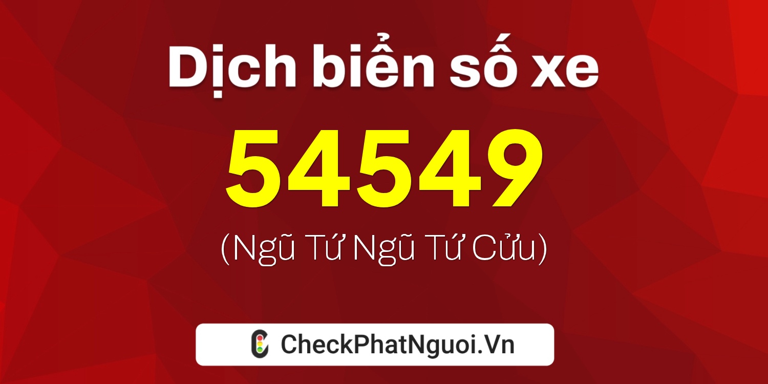 Dịch ý nghĩa <b>biển số xe 50H-54549</b> tại website checkphatnguoi.vn