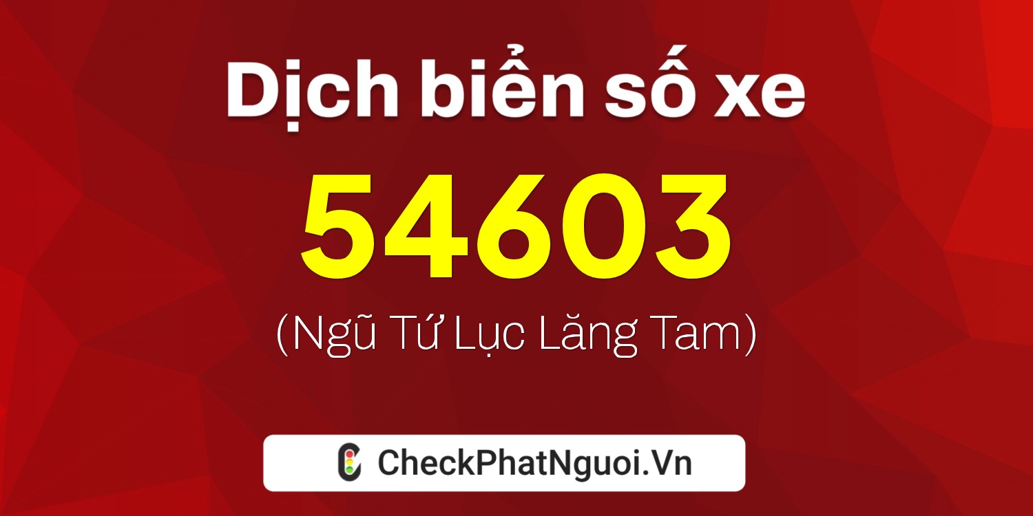 Dịch ý nghĩa <b>biển số xe 51K1-54603</b> tại website checkphatnguoi.vn