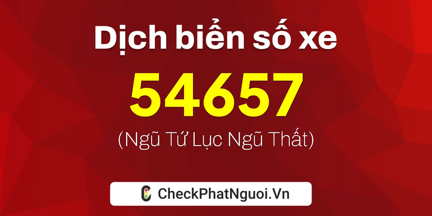 Dịch ý nghĩa <b>biển số xe 51G-54657</b> tại website checkphatnguoi.vn