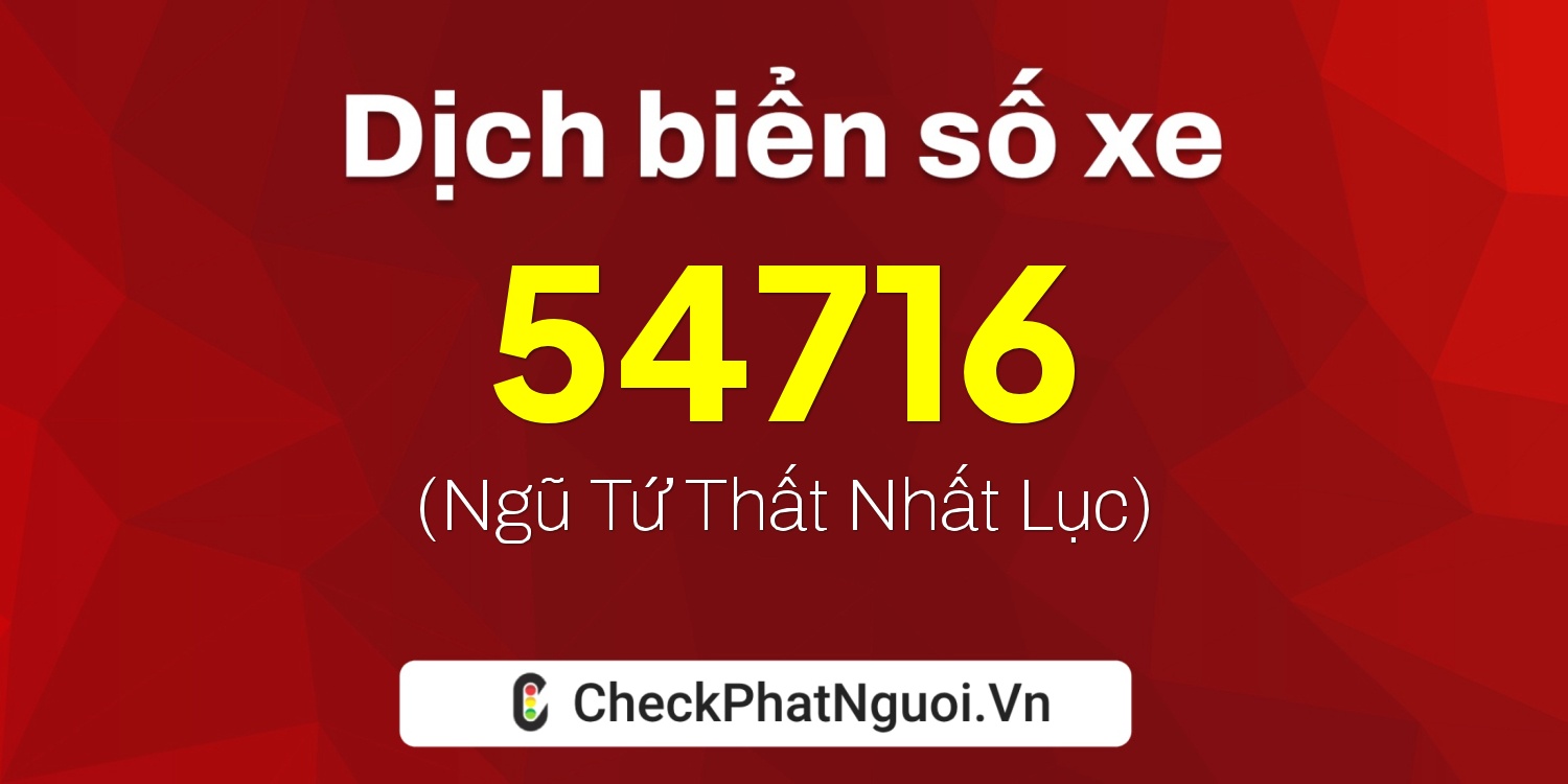 Dịch ý nghĩa <b>biển số xe 15K-54716</b> tại website checkphatnguoi.vn