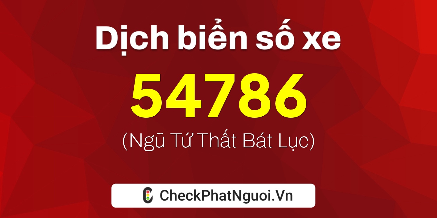 Dịch ý nghĩa <b>biển số xe 68A-54786</b> tại website checkphatnguoi.vn