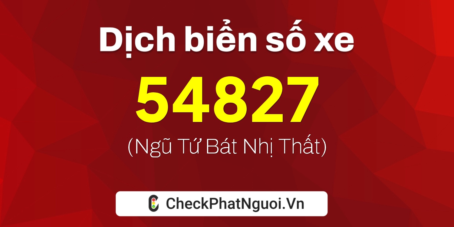 Dịch ý nghĩa <b>biển số xe 30M-54827</b> tại website checkphatnguoi.vn